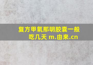 复方甲氧那明胶囊一般吃几天 m.由来.cn